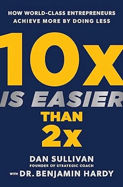 10x is easier than 2x - Dan Sullivan with Dr Benjamin Hardy